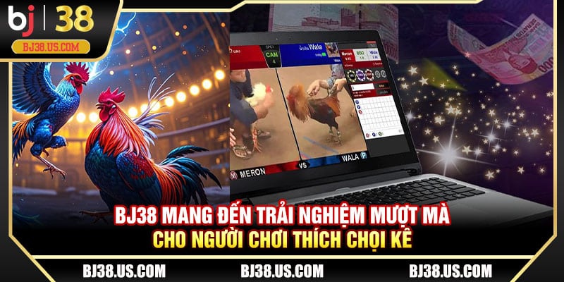 BJ38 mang đến trải nghiệm mượt mà cho người chơi thích chọi kê