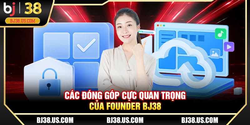 Các đóng góp cực quan trọng của Founder BJ38