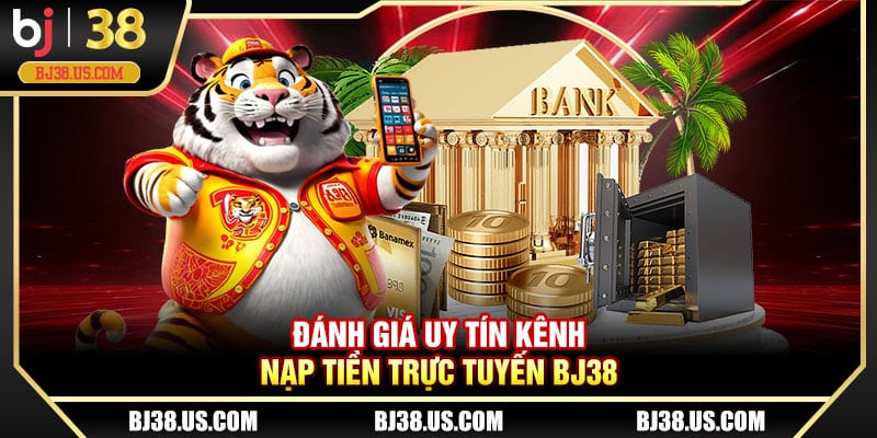 Đánh giá uy tín kênh nạp tiền trực tuyến BJ38