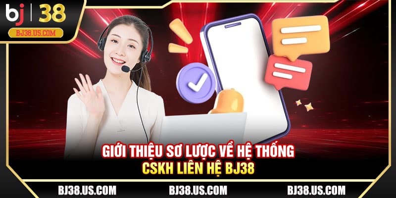 Giới thiệu sơ lược về hệ thống CSKH liên hệ BJ38